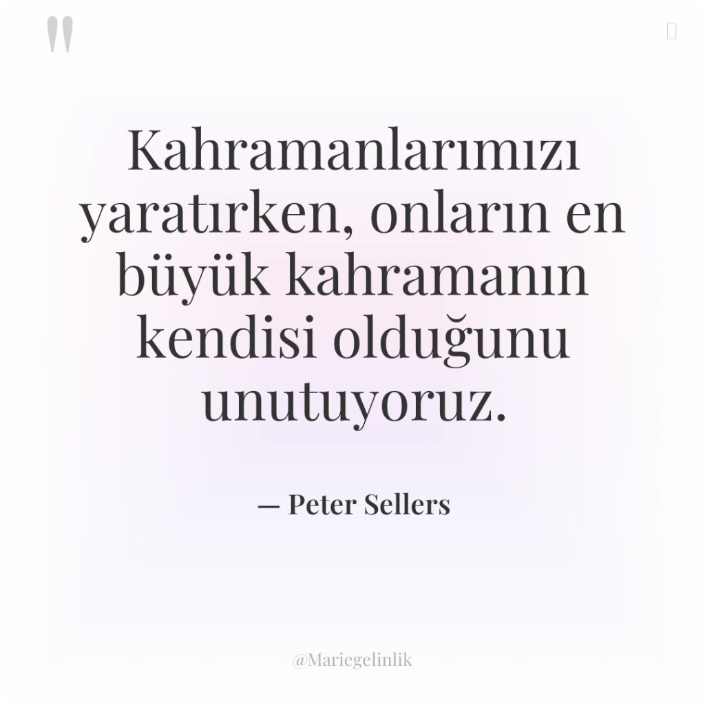 Kahramanlarımızı yaratırken, onların en büyük kahramanın kendisi olduğunu unutuyoruz.