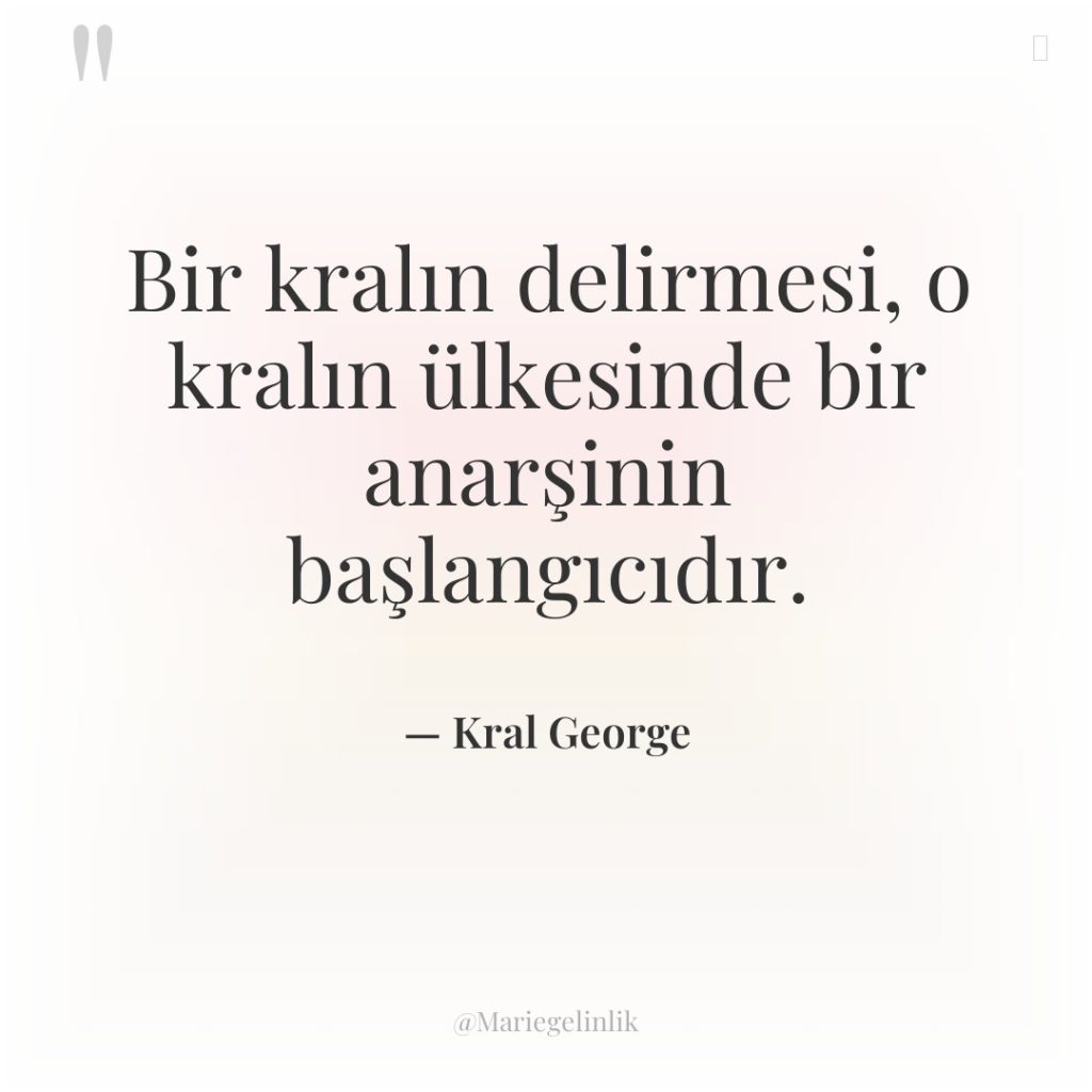 Bir kralın delirmesi, o kralın ülkesinde bir anarşinin başlangıcıdır.