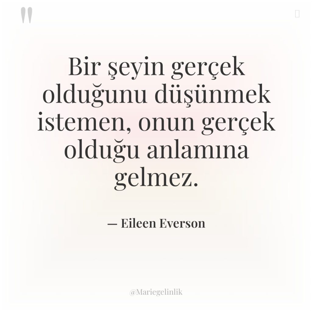 Bir şeyin gerçek olduğunu düşünmek istemen, onun gerçek olduğu anlamına…