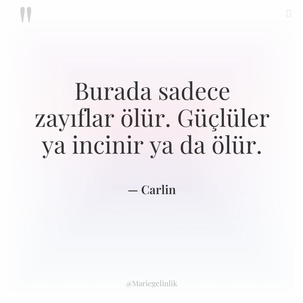 Burada sadece zayıflar ölür. Güçlüler ya incinir ya da ölür.