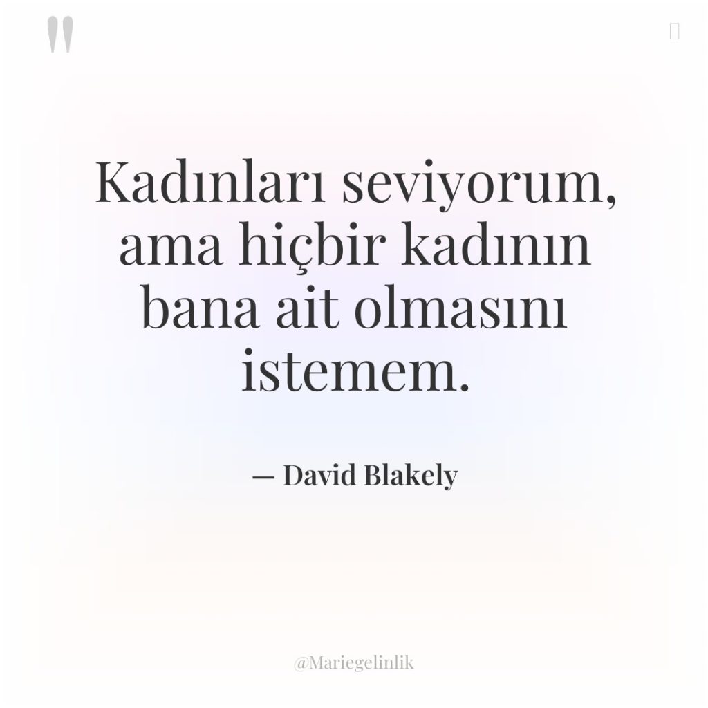 Kadınları seviyorum, ama hiçbir kadının bana ait olmasını istemem.