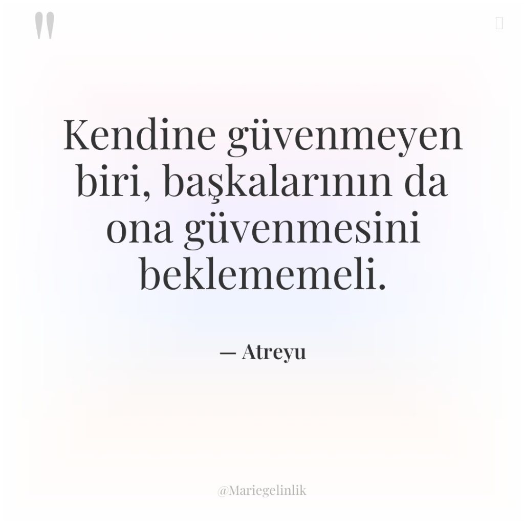 Kendine güvenmeyen biri, başkalarının da ona güvenmesini beklememeli.