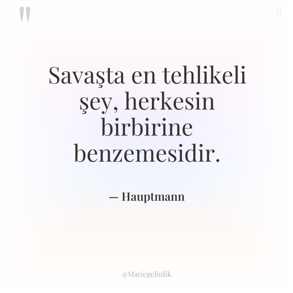 Savaşta en tehlikeli şey, herkesin birbirine benzemesidir.