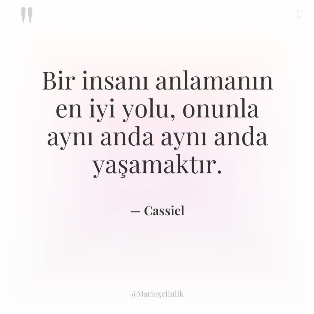 Bir insanı anlamanın en iyi yolu, onunla aynı anda aynı…