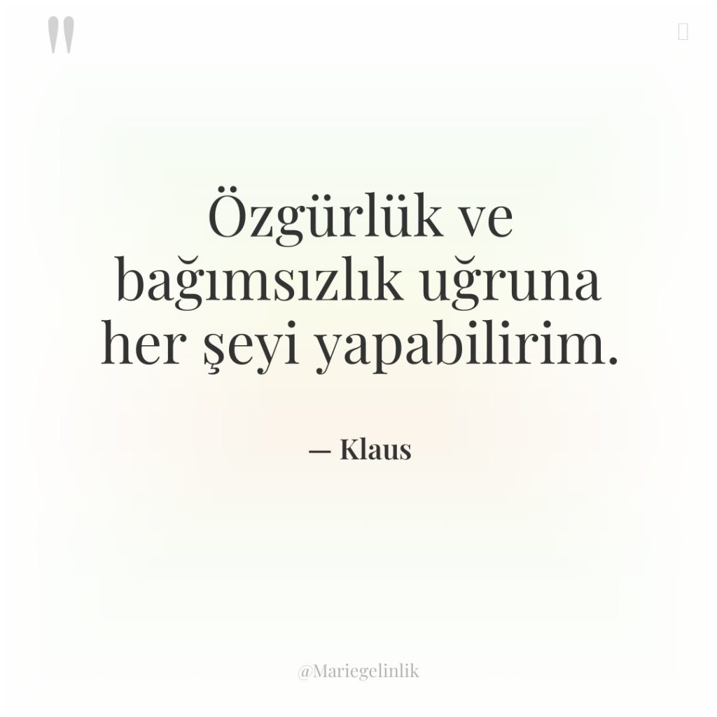 Özgürlük ve bağımsızlık uğruna her şeyi yapabilirim.