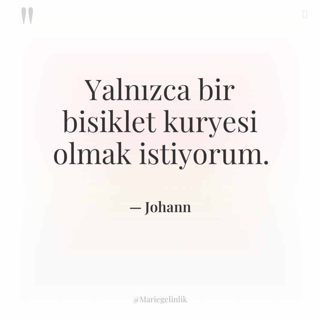 Yalnızca bir bisiklet kuryesi olmak istiyorum.