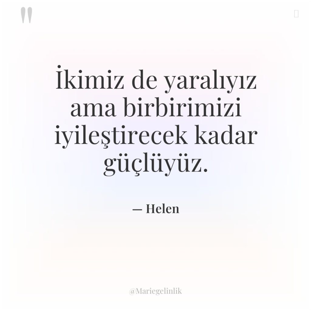 İkimiz de yaralıyız ama birbirimizi iyileştirecek kadar güçlüyüz.