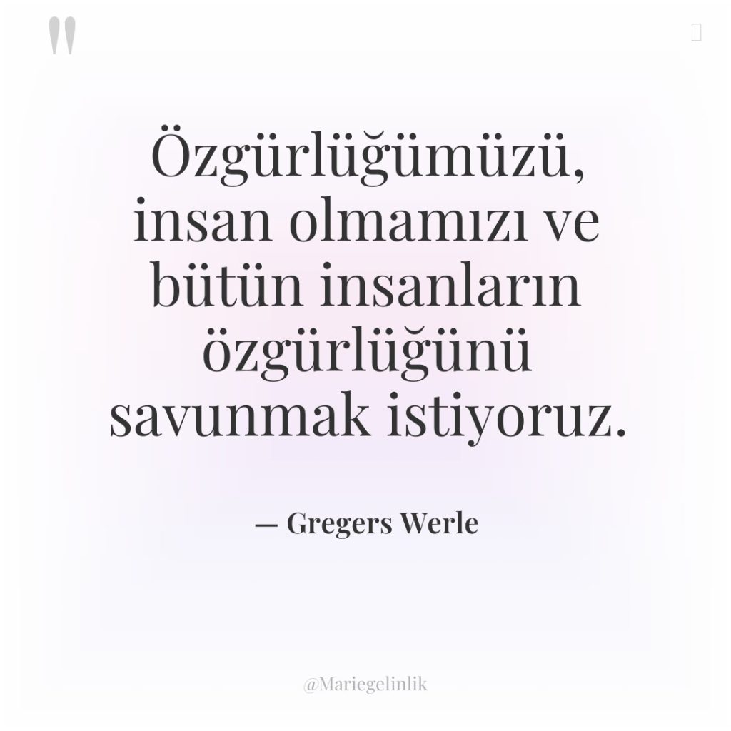 Özgürlüğümüzü, insan olmamızı ve bütün insanların özgürlüğünü savunmak istiyoruz.