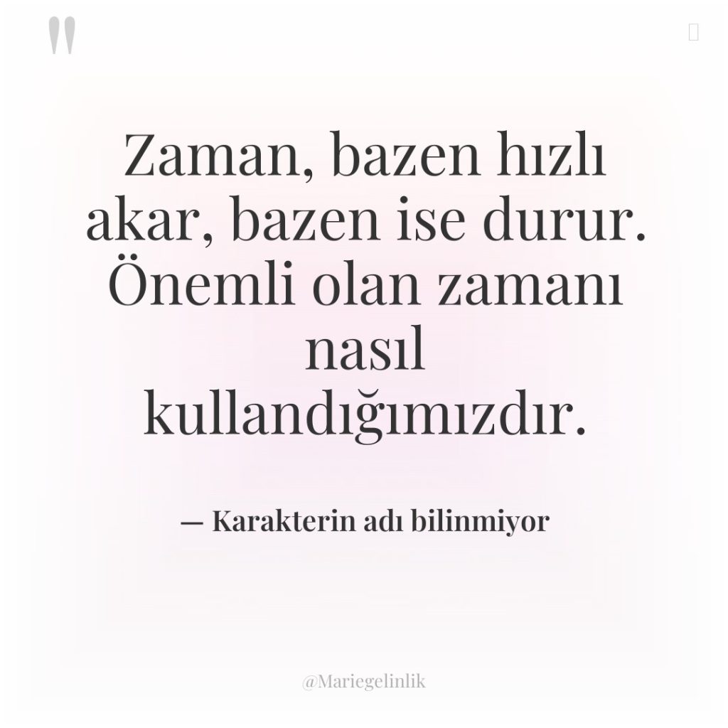 Zaman, bazen hızlı akar, bazen ise durur. Önemli olan zamanı…