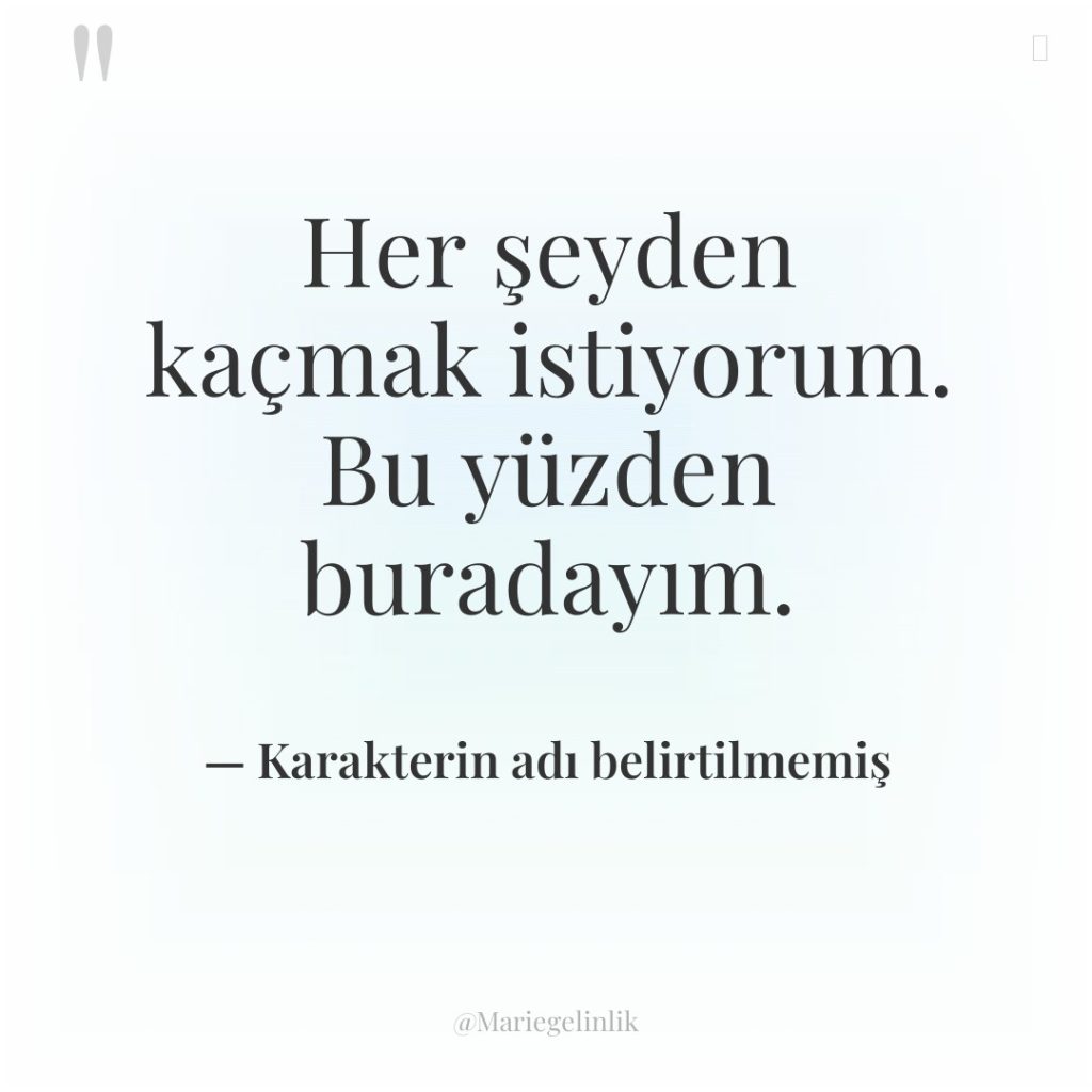 Her şeyden kaçmak istiyorum. Bu yüzden buradayım.