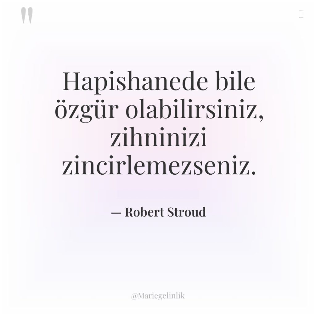 Hapishanede bile özgür olabilirsiniz, zihninizi zincirlemezseniz.