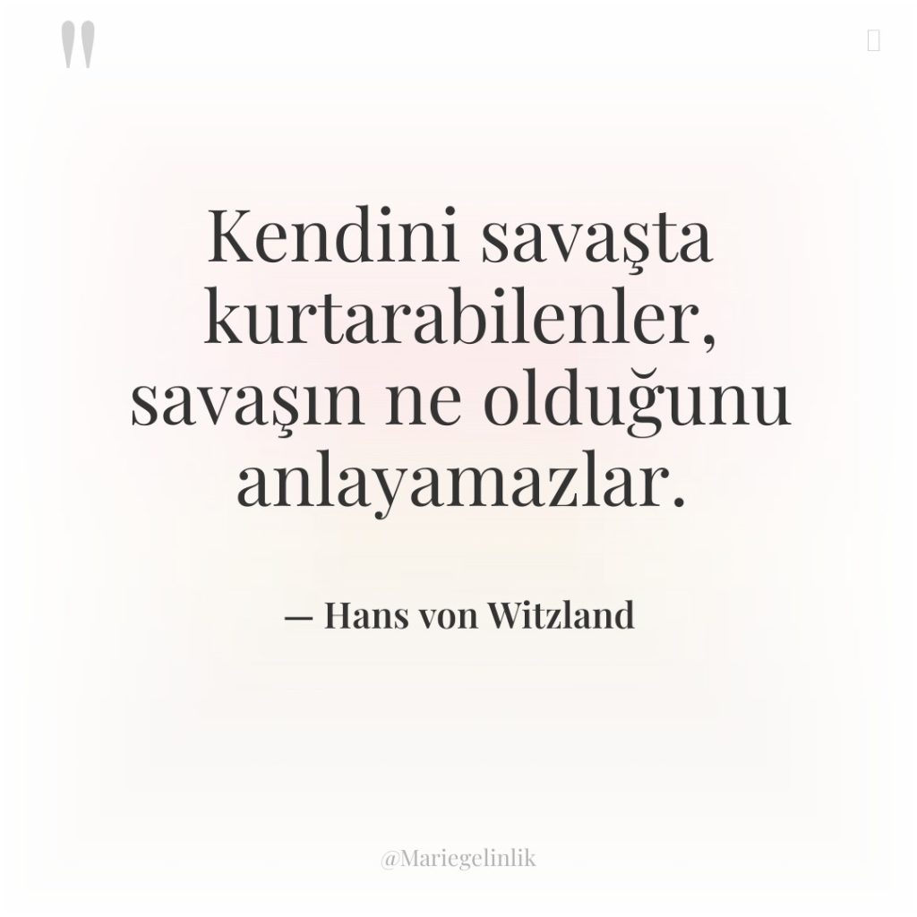 Kendini savaşta kurtarabilenler, savaşın ne olduğunu anlayamazlar.