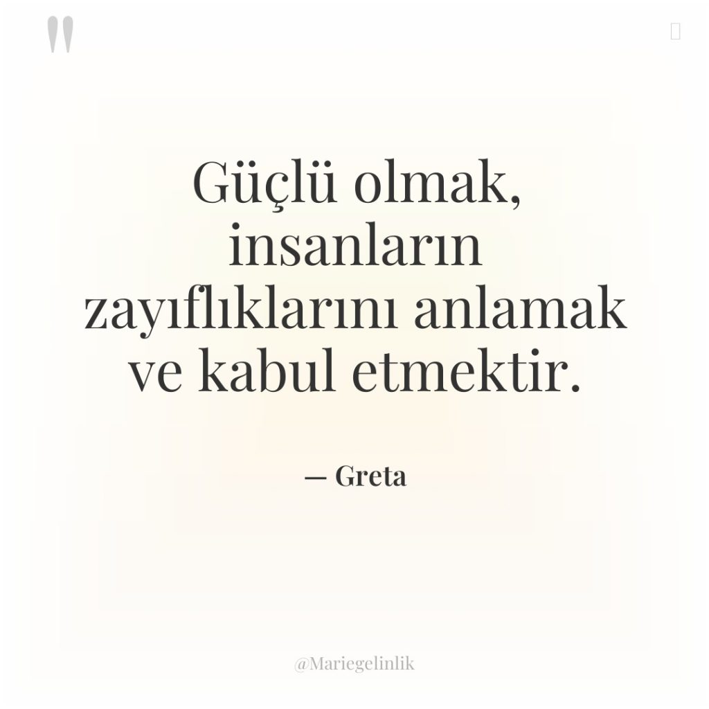 Güçlü olmak, insanların zayıflıklarını anlamak ve kabul etmektir.