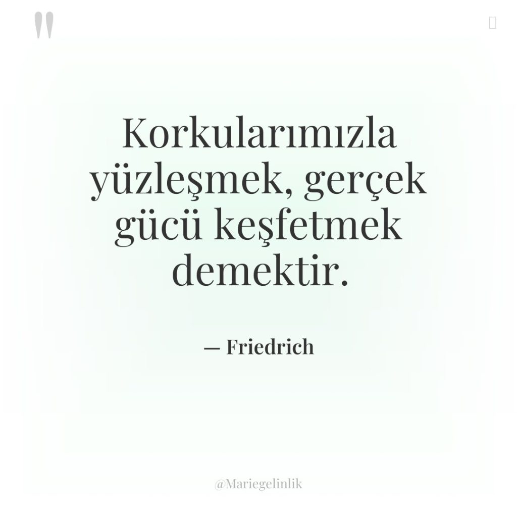 Korkularımızla yüzleşmek, gerçek gücü keşfetmek demektir.