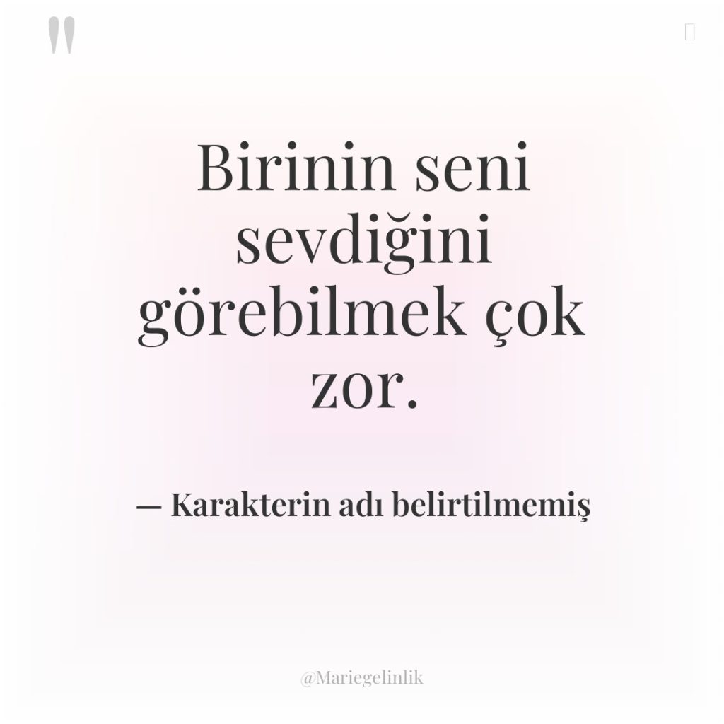 Birinin seni sevdiğini görebilmek çok zor.