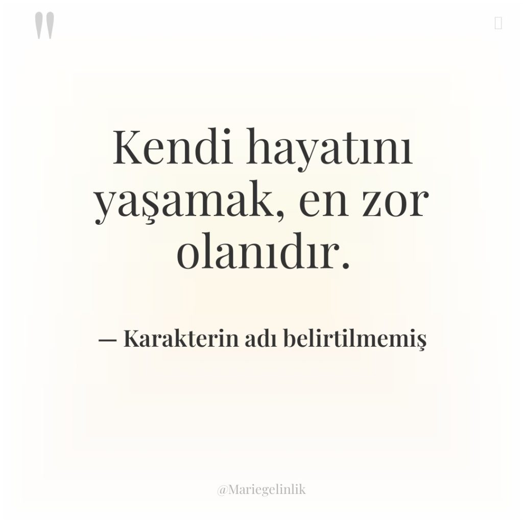 Kendi hayatını yaşamak, en zor olanıdır.
