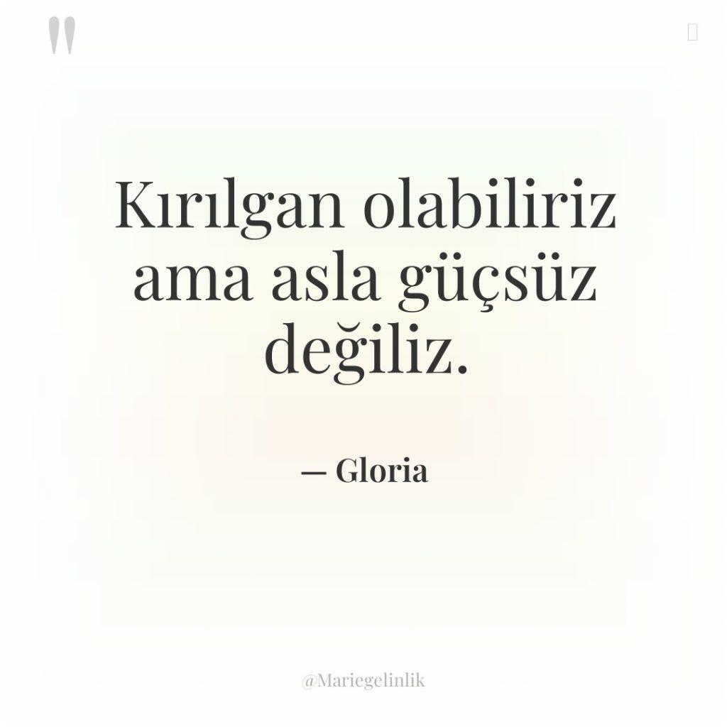 Kırılgan olabiliriz ama asla güçsüz değiliz.