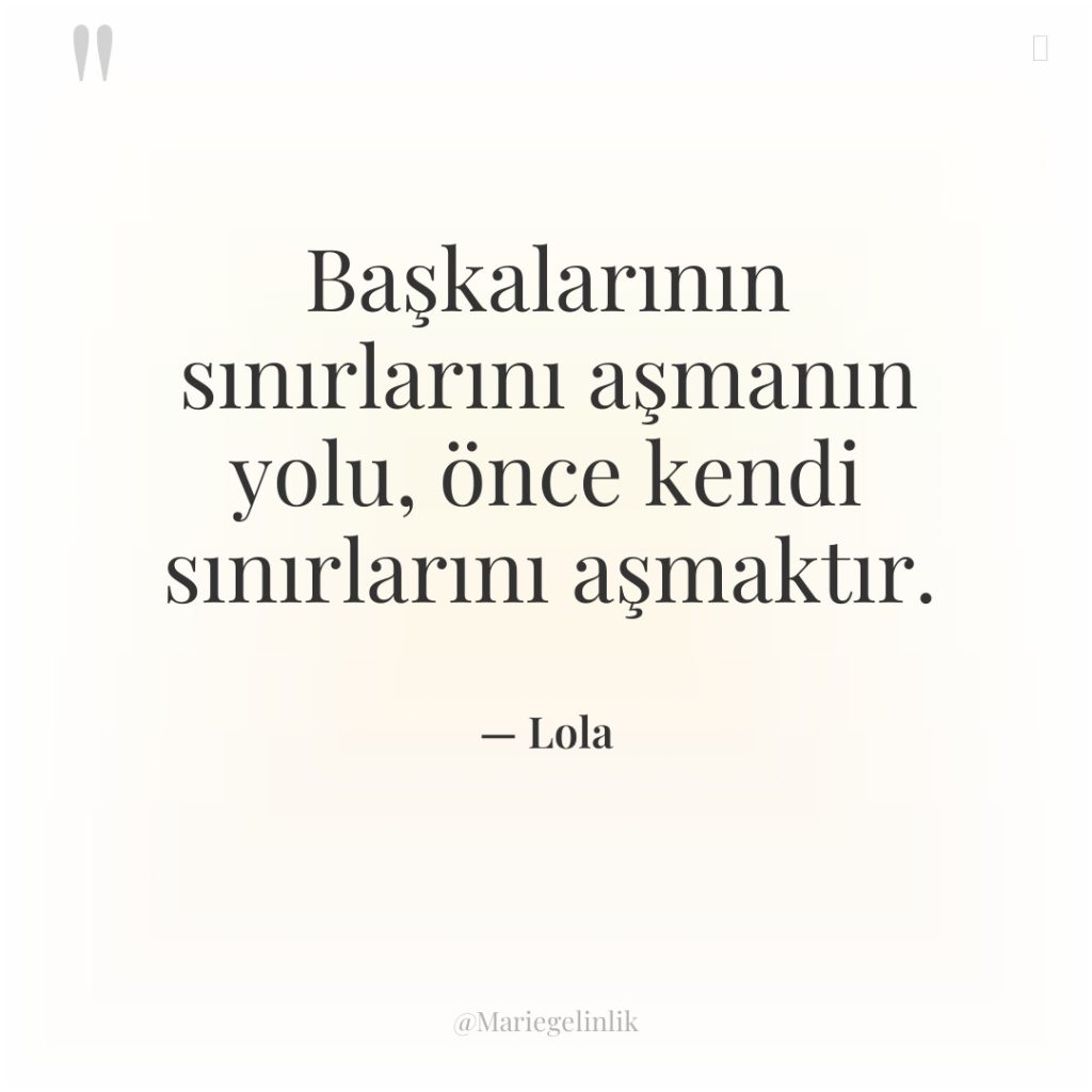 Başkalarının sınırlarını aşmanın yolu, önce kendi sınırlarını aşmaktır.