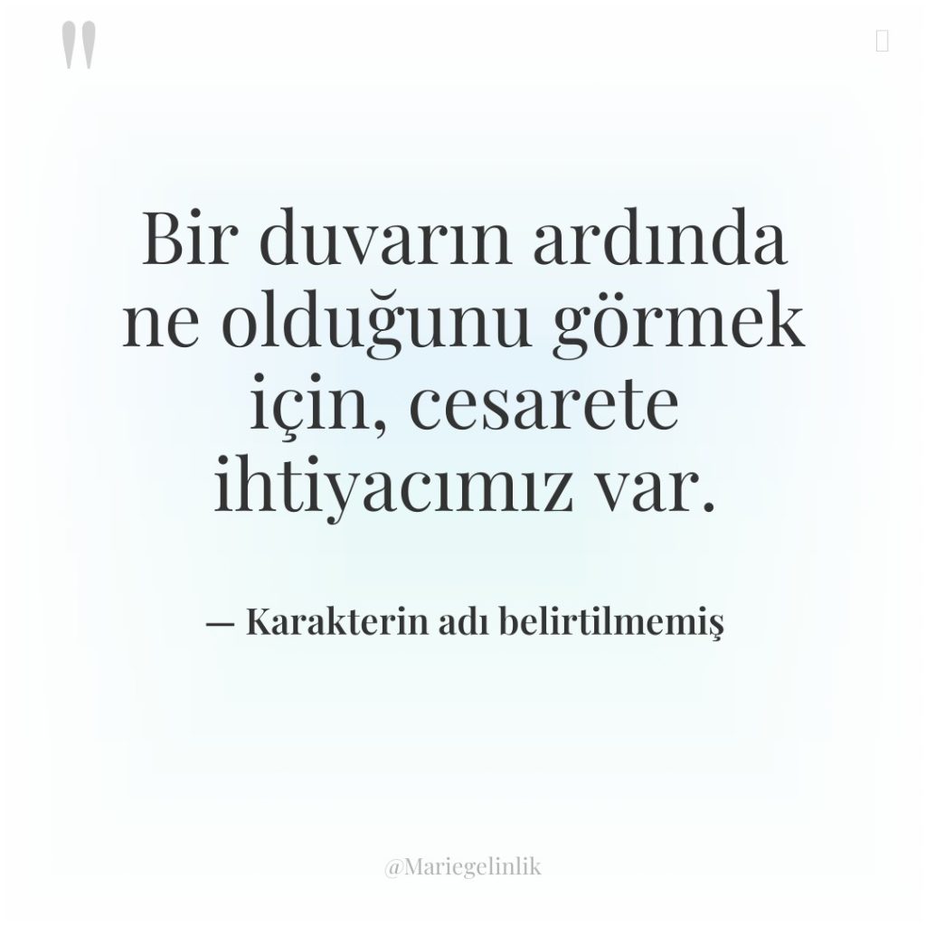 Bir duvarın ardında ne olduğunu görmek için, cesarete ihtiyacımız var.