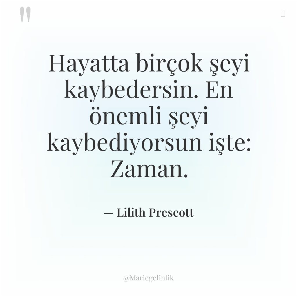 Hayatta birçok şeyi kaybedersin. En önemli şeyi kaybediyorsun işte: Zaman.