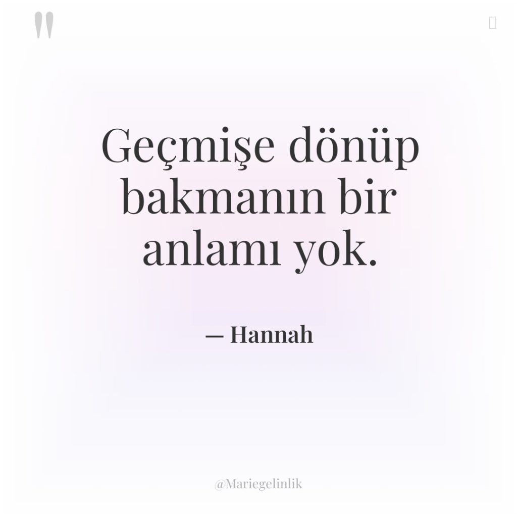 Geçmişe dönüp bakmanın bir anlamı yok.