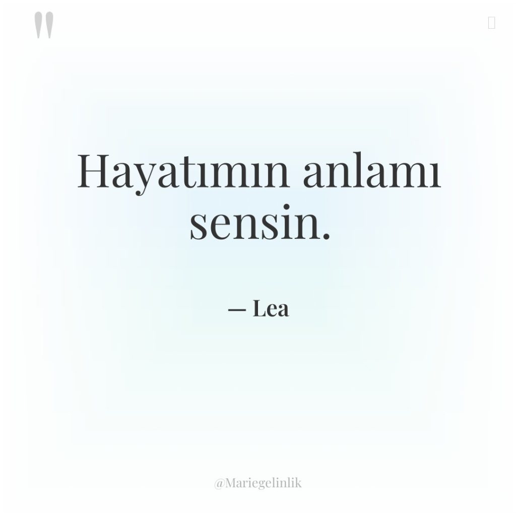 Hayatımın anlamı sensin.