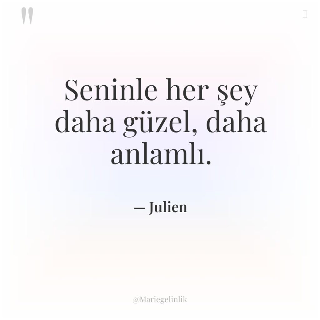 Seninle her şey daha güzel, daha anlamlı.