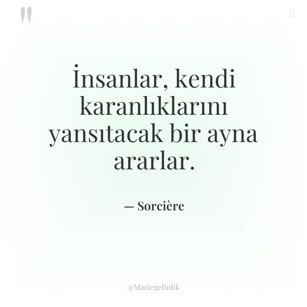 İnsanlar, kendi karanlıklarını yansıtacak bir ayna ararlar.