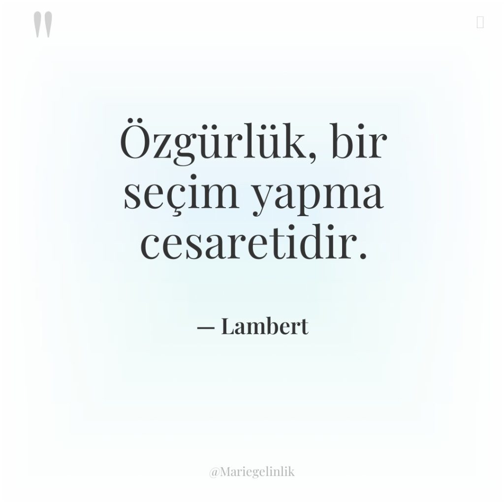 Özgürlük, bir seçim yapma cesaretidir.