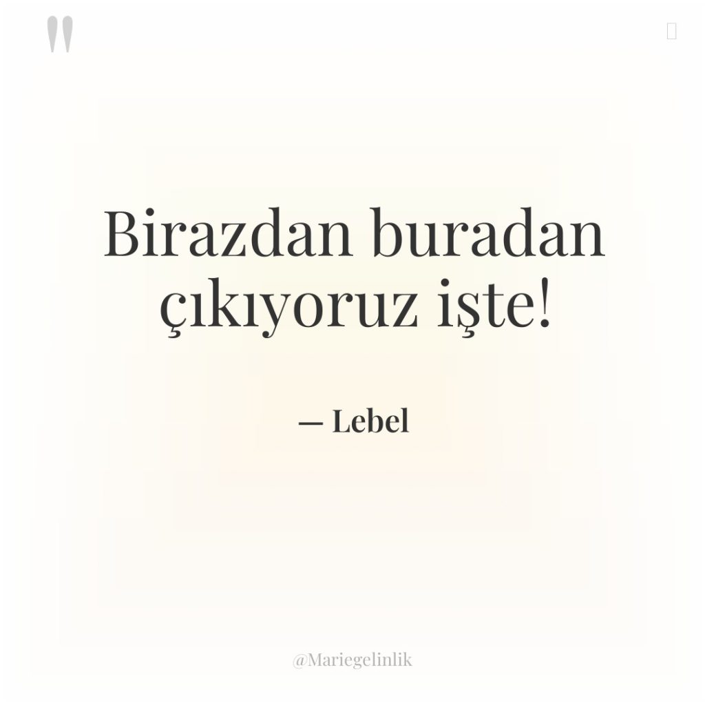 Birazdan buradan çıkıyoruz işte!