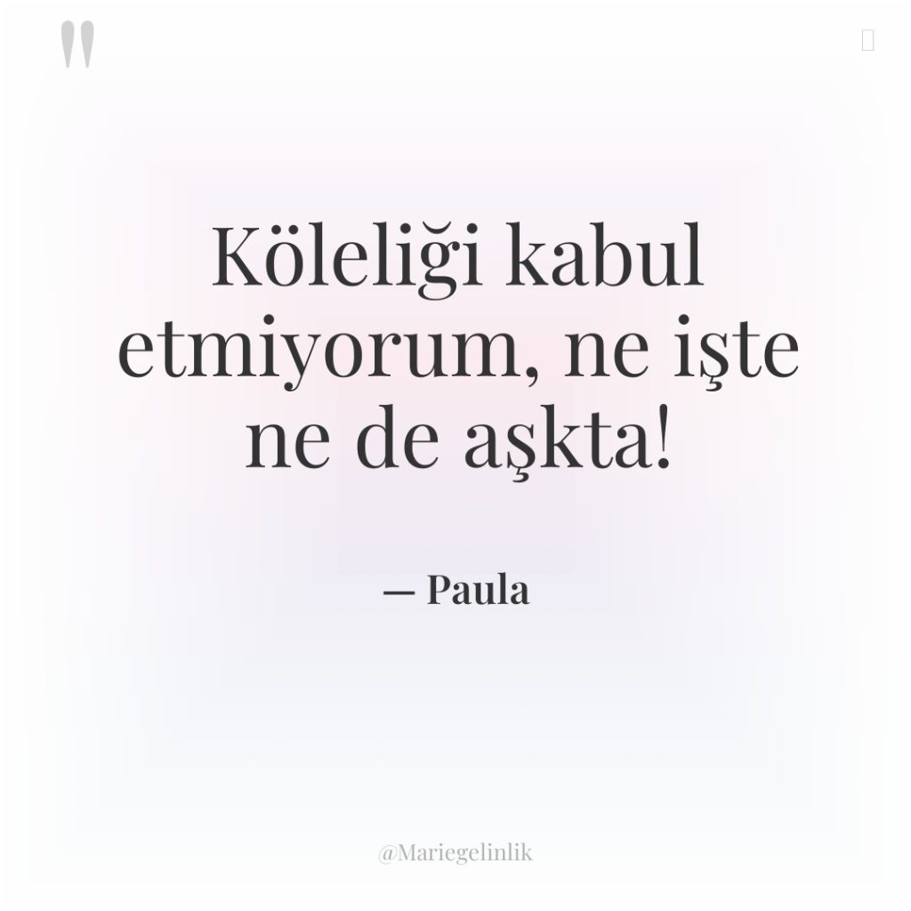 Köleliği kabul etmiyorum, ne işte ne de aşkta!