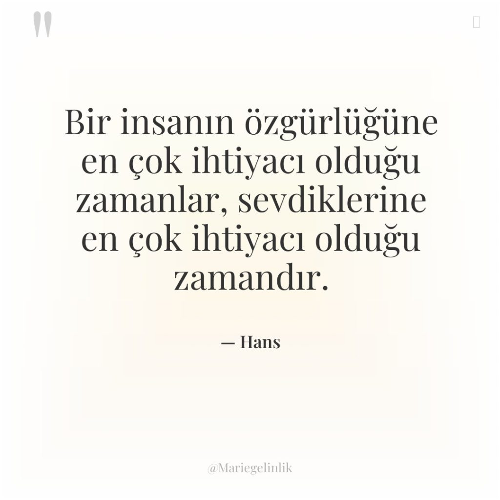 Bir insanın özgürlüğüne en çok ihtiyacı olduğu zamanlar, sevdiklerine en…