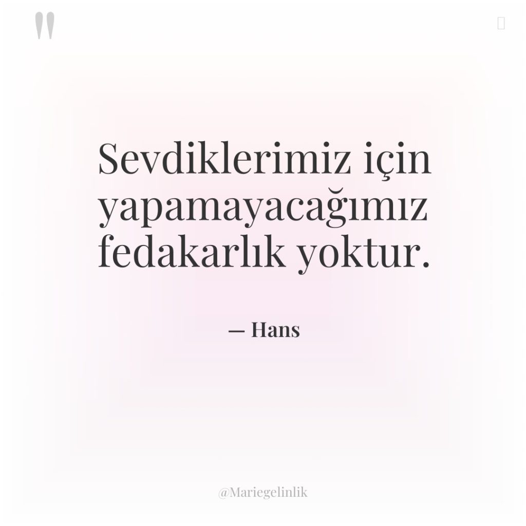Sevdiklerimiz için yapamayacağımız fedakarlık yoktur.