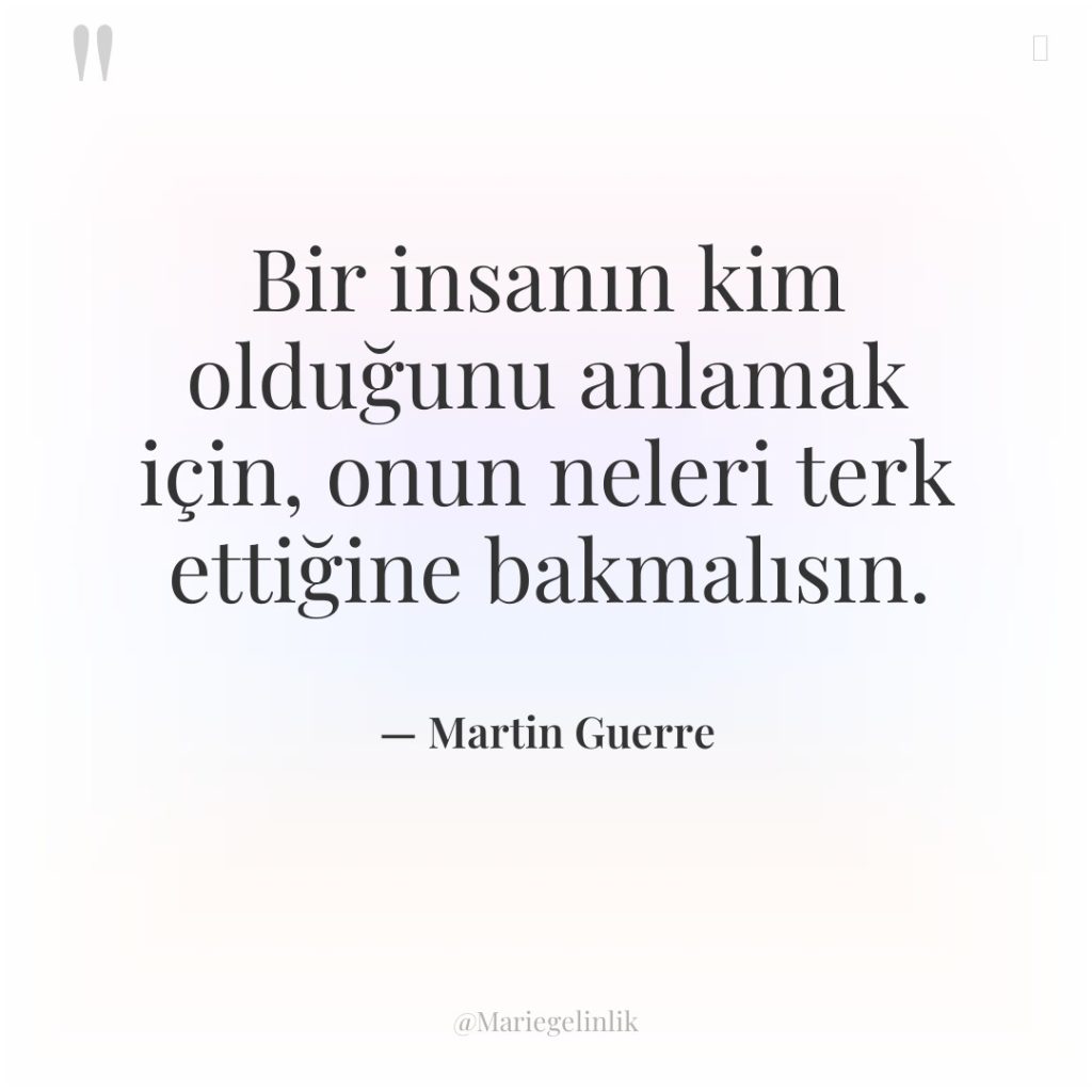 Bir insanın kim olduğunu anlamak için, onun neleri terk ettiğine…