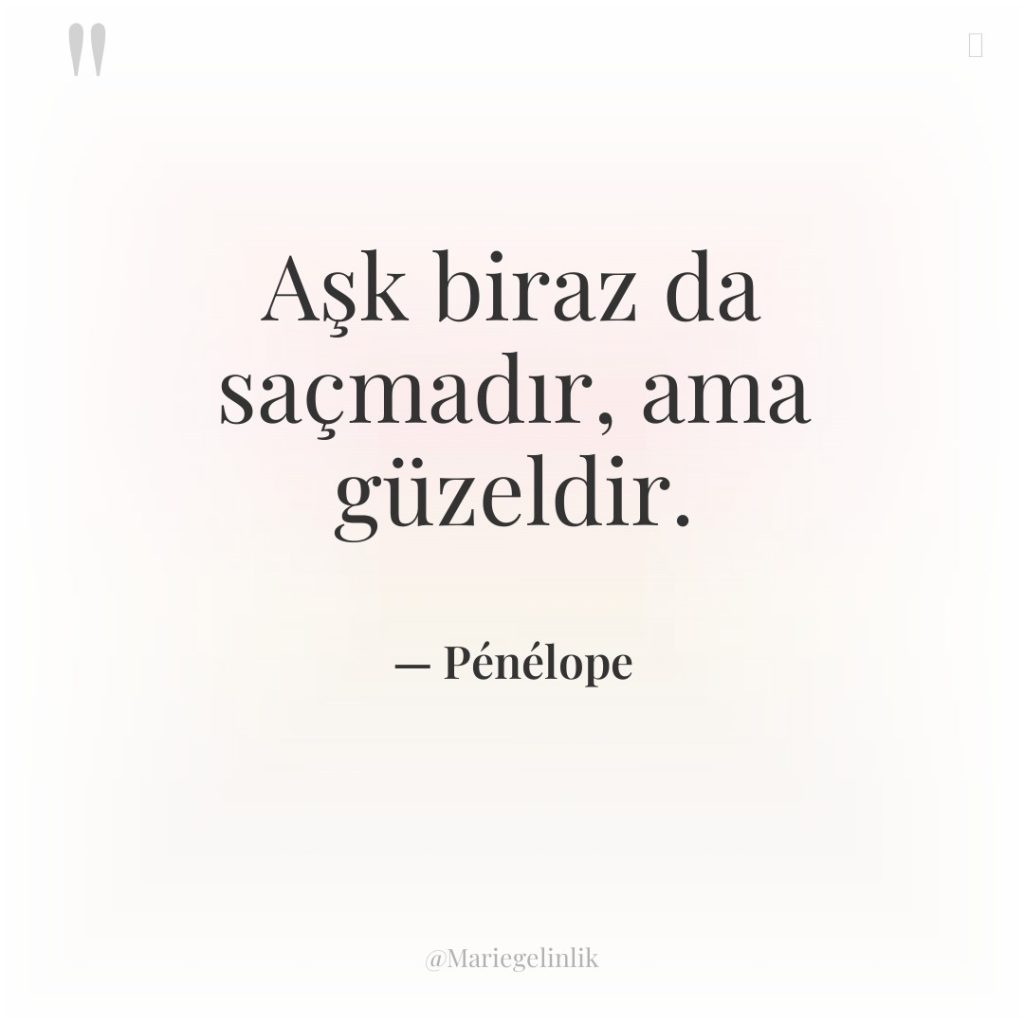 Aşk biraz da saçmadır, ama güzeldir.