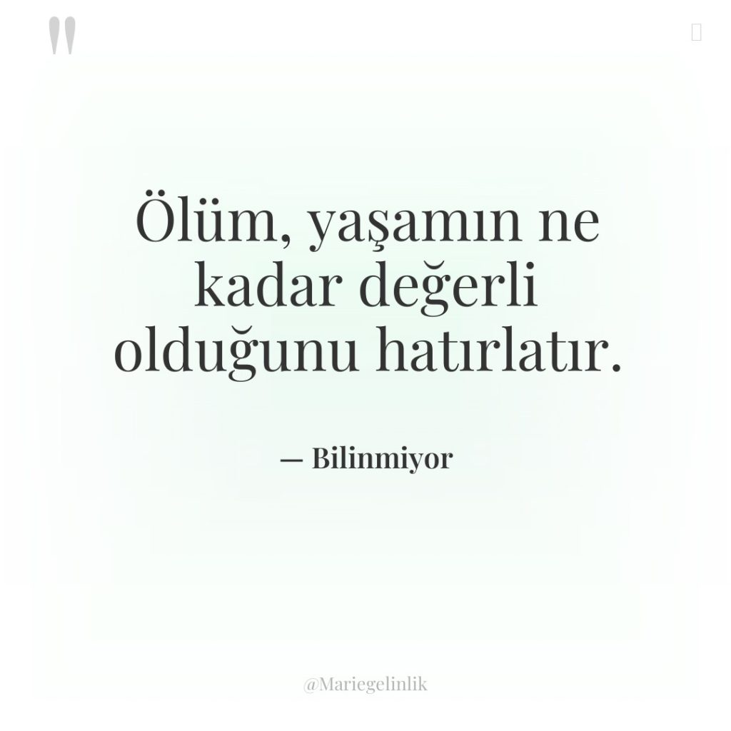 Ölüm, yaşamın ne kadar değerli olduğunu hatırlatır.