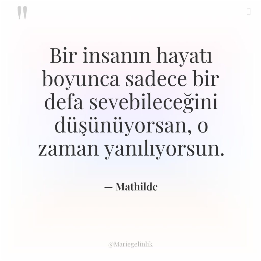 Bir insanın hayatı boyunca sadece bir defa sevebileceğini düşünüyorsan, o…