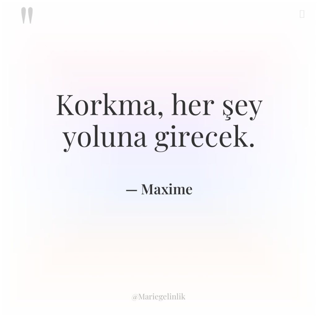 Korkma, her şey yoluna girecek.