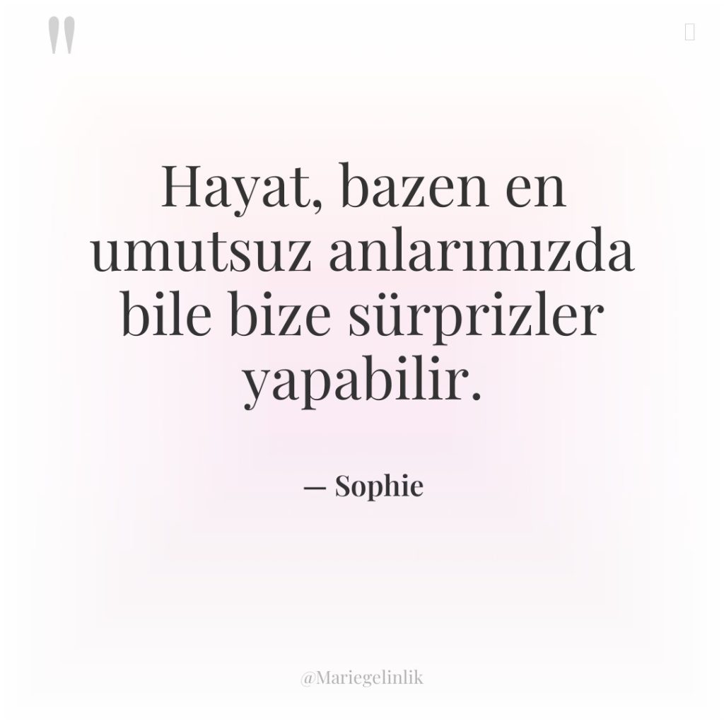 Hayat, bazen en umutsuz anlarımızda bile bize sürprizler yapabilir.