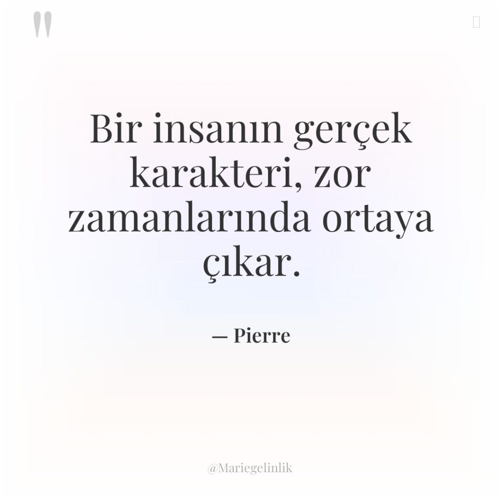 Bir insanın gerçek karakteri, zor zamanlarında ortaya çıkar.