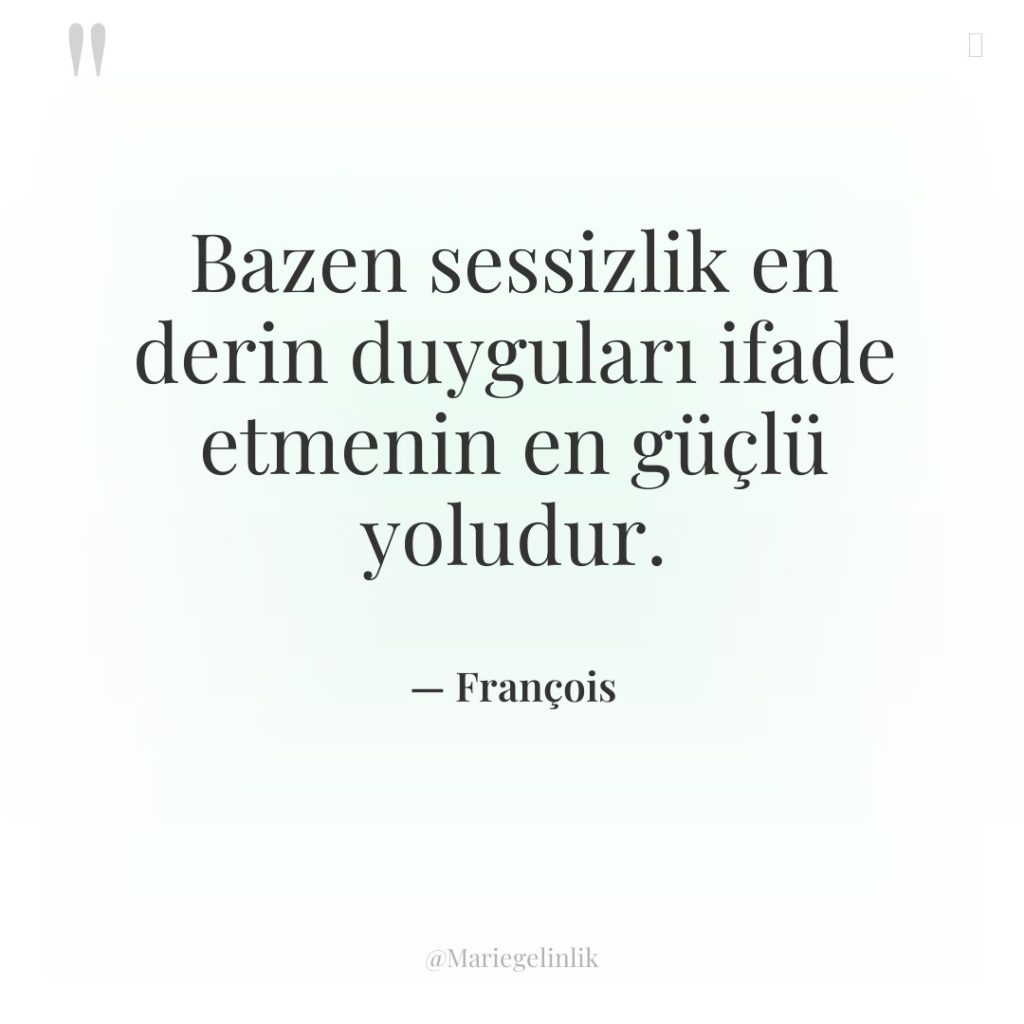 Bazen sessizlik en derin duyguları ifade etmenin en güçlü yoludur.