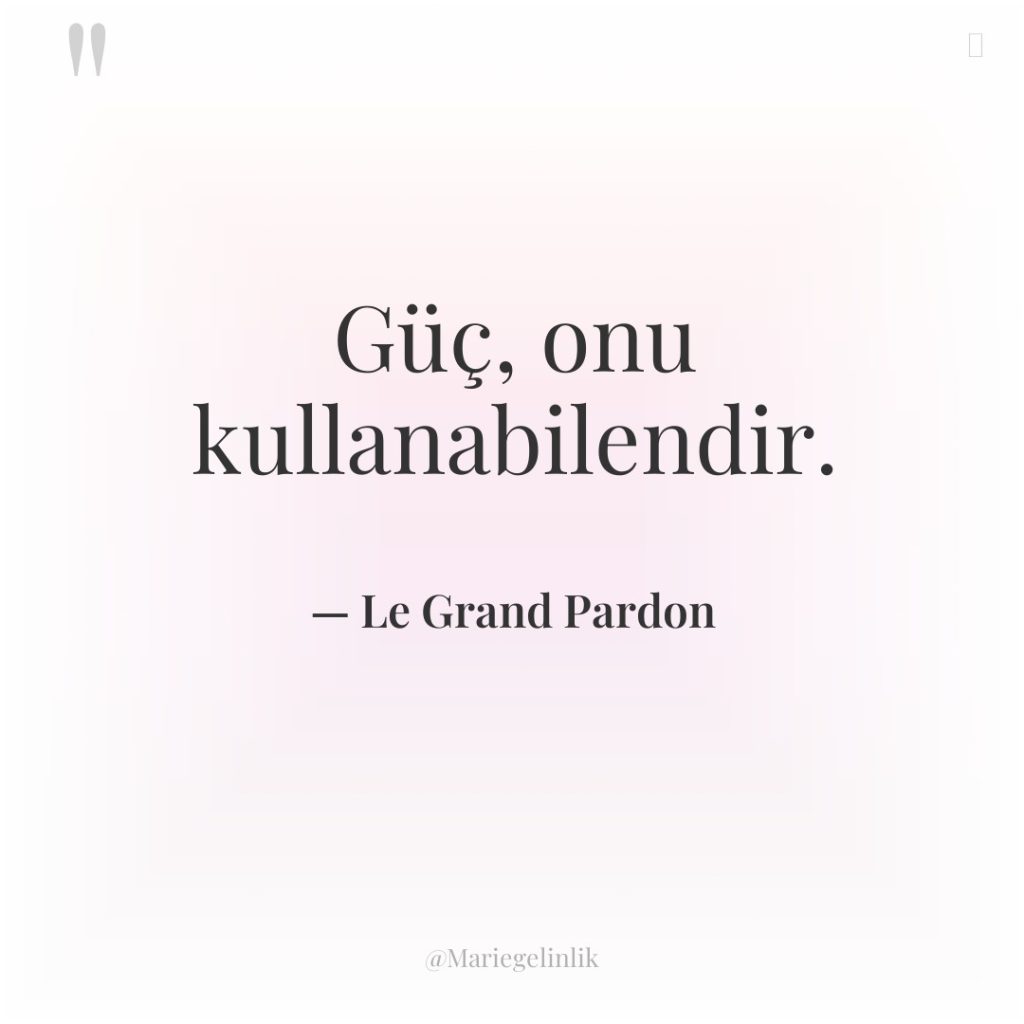 Güç, onu kullanabilendir.