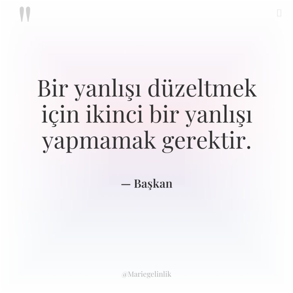 Bir yanlışı düzeltmek için ikinci bir yanlışı yapmamak gerektir.