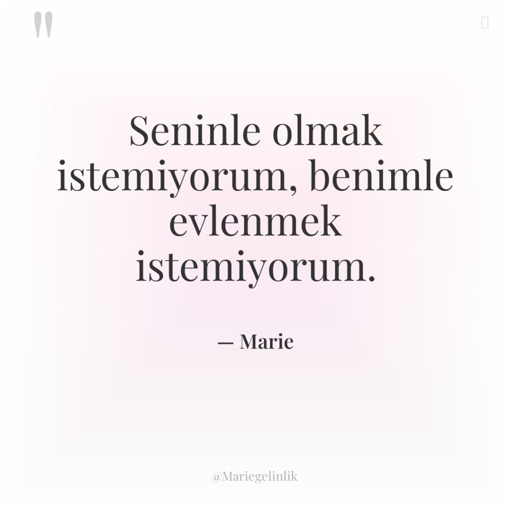 Seninle olmak istemiyorum, benimle evlenmek istemiyorum.