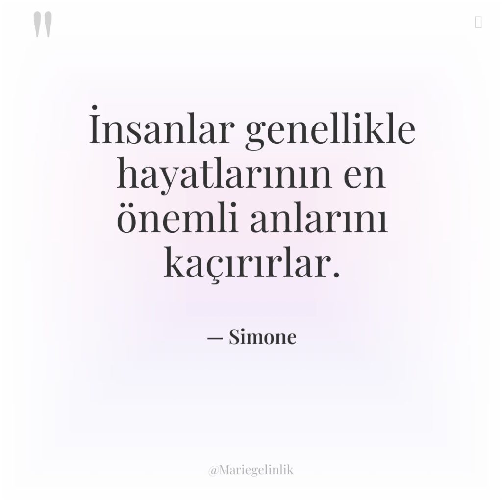 İnsanlar genellikle hayatlarının en önemli anlarını kaçırırlar.