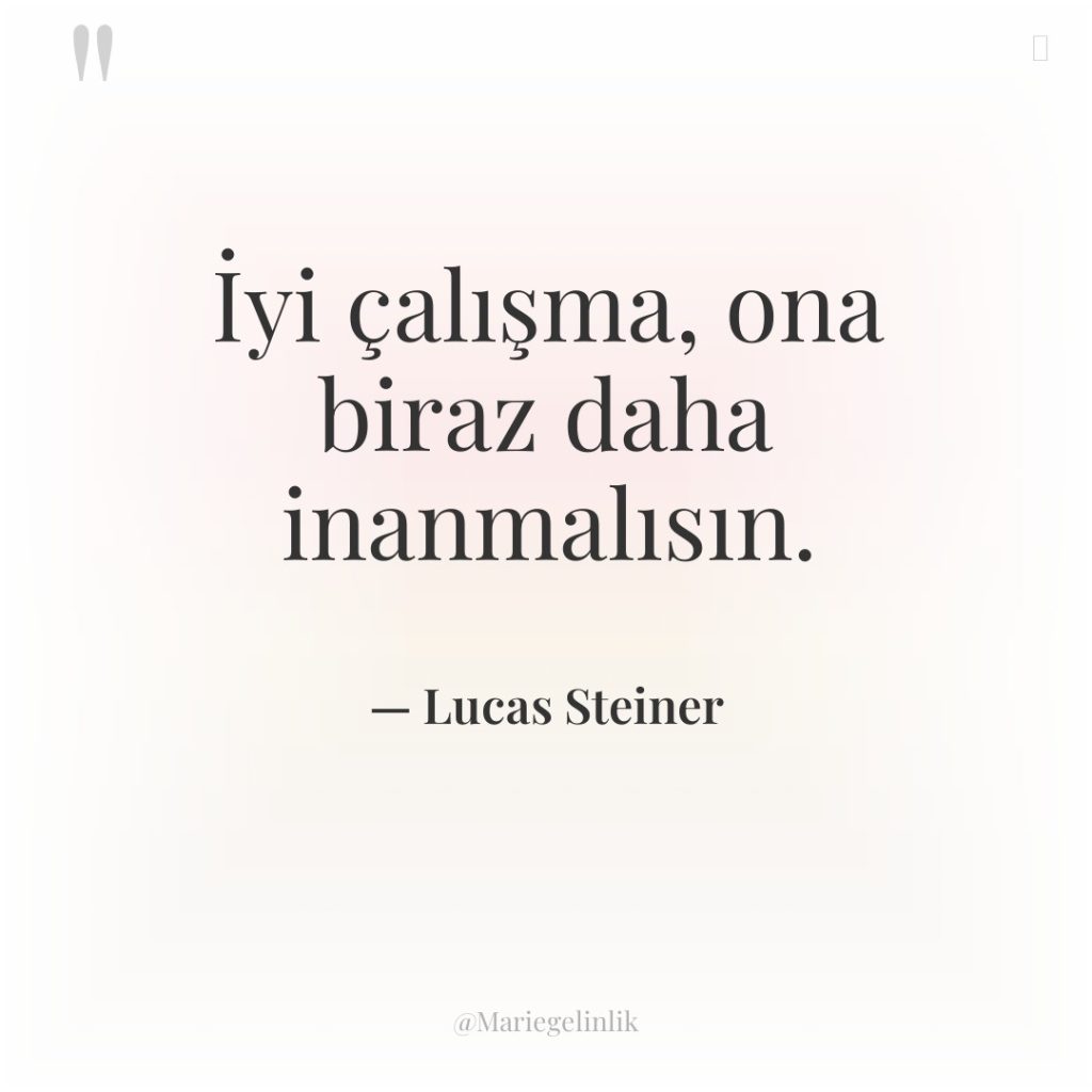 İyi çalışma, ona biraz daha inanmalısın.