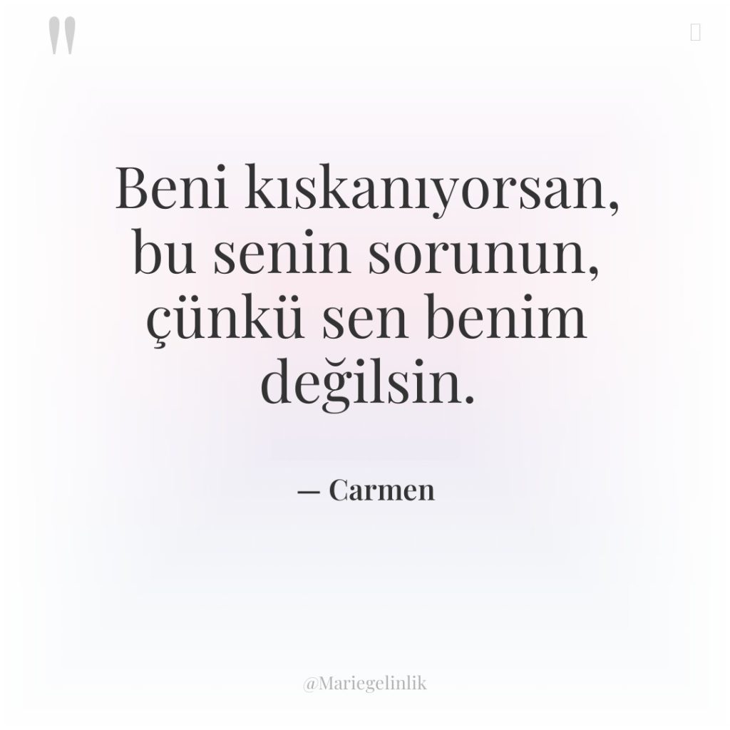 Beni kıskanıyorsan, bu senin sorunun, çünkü sen benim değilsin.