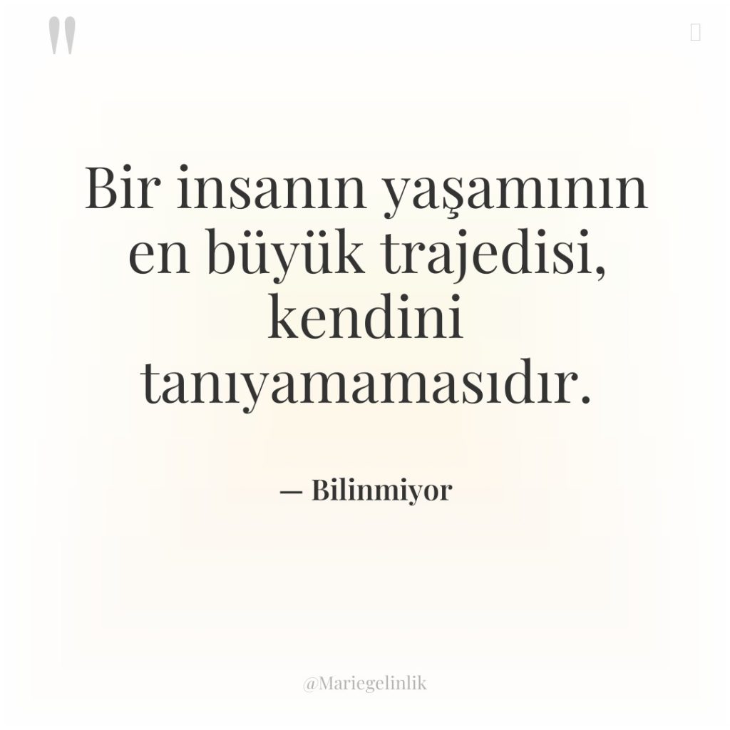 Bir insanın yaşamının en büyük trajedisi, kendini tanıyamamasıdır.