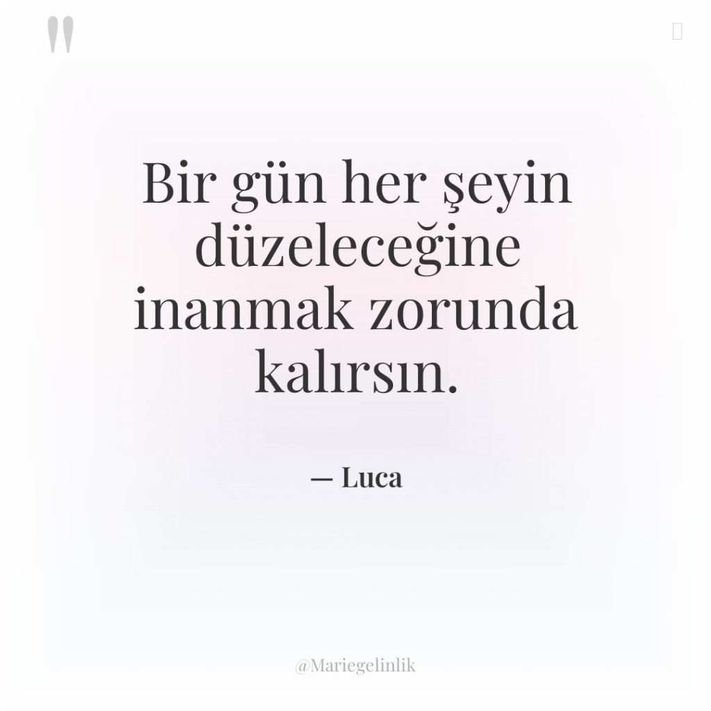 Bir gün her şeyin düzeleceğine inanmak zorunda kalırsın.