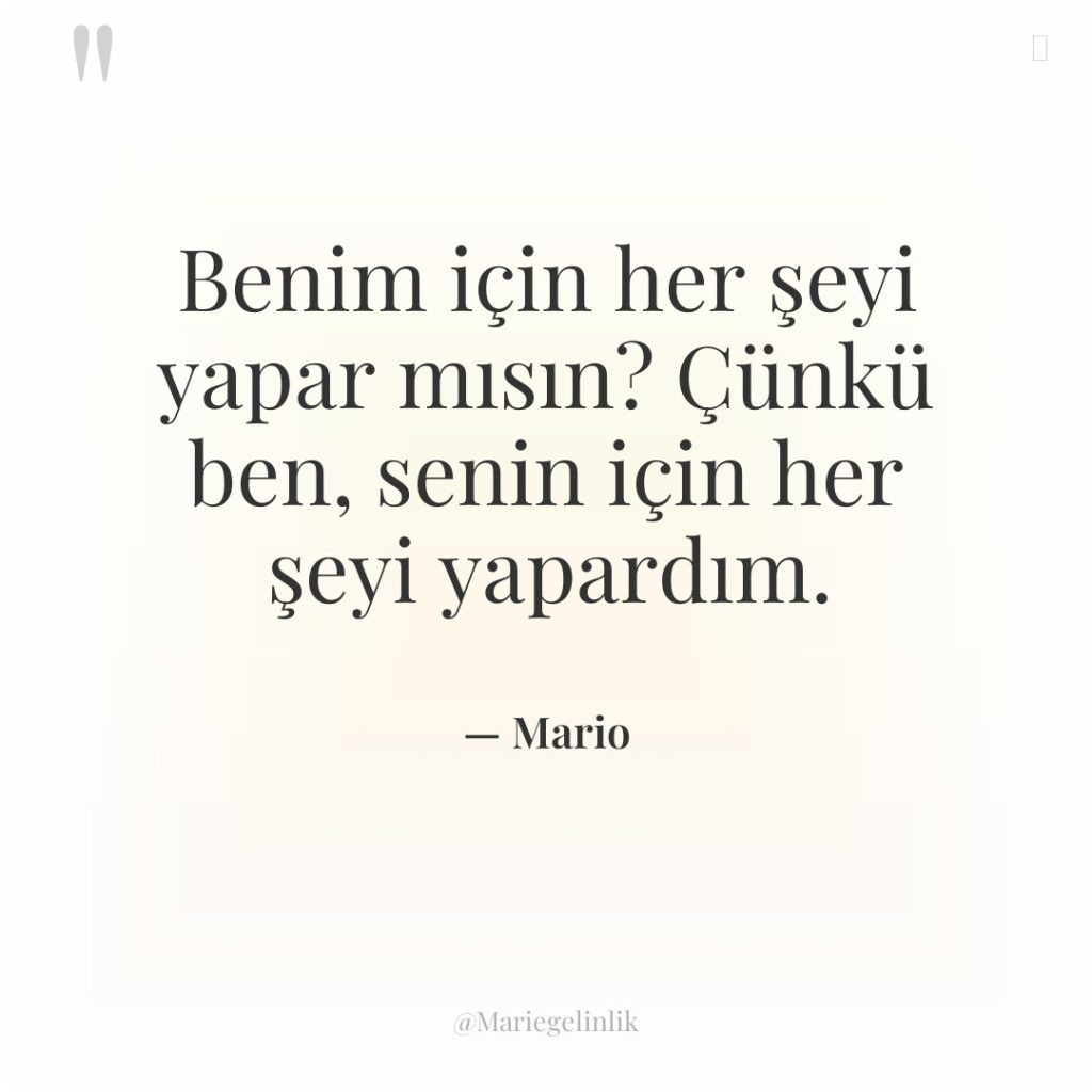 Benim için her şeyi yapar mısın? Çünkü ben, senin için…